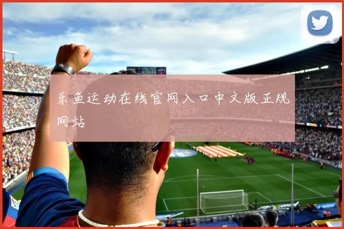 乐鱼运动在线官网入口中文版正规网站