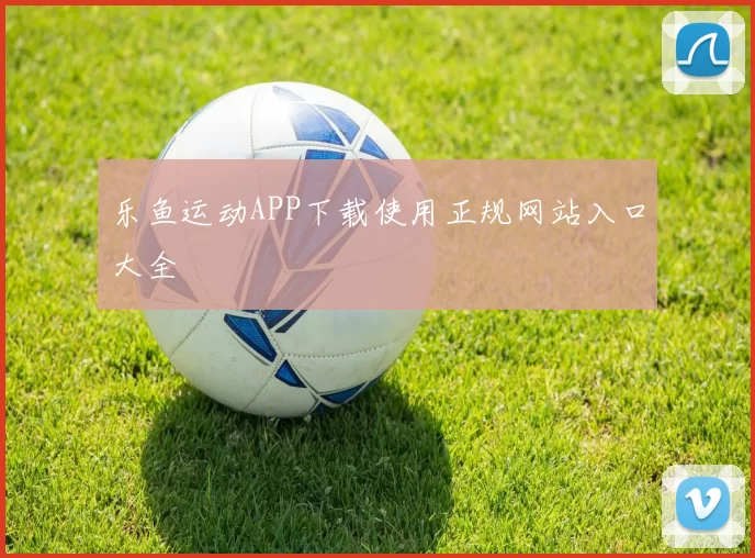 乐鱼运动APP下载使用正规网站入口大全