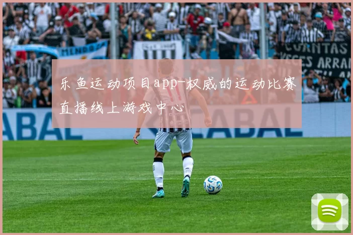 乐鱼运动项目app-权威的运动比赛直播线上游戏中心