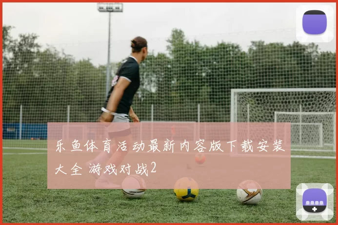 乐鱼体育活动最新内容版下载安装大全 游戏对战2