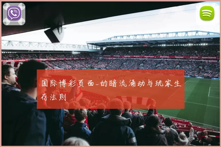 国际博彩页面_的暗流涌动与玩家生存法则