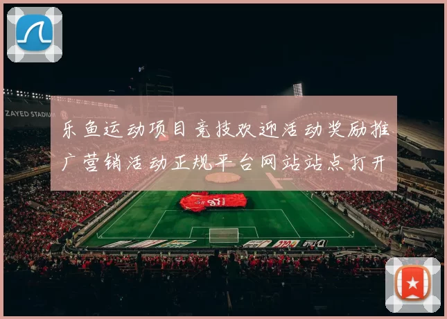 乐鱼运动项目竞技欢迎活动奖励推广营销活动正规平台网站站点打开网站官方平台官网入口访问官网入口 骨牌庄闲和2