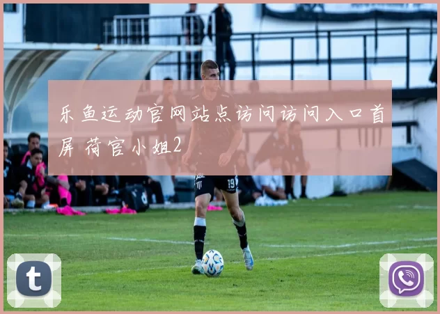 乐鱼运动官网站点访问访问入口首屏 荷官小姐2